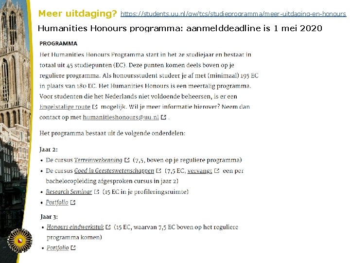 Meer uitdaging? https: //students. uu. nl/gw/tcs/studieprogramma/meer-uitdaging-en-honours Humanities Honours programma: aanmelddeadline is 1 mei 2020