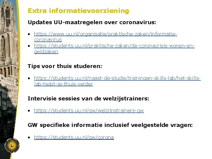 Extra informatievoorziening Updates UU-maatregelen over coronavirus: • https: //www. uu. nl/organisatie/praktische-zaken/informatiecoronavirus • https: //students.