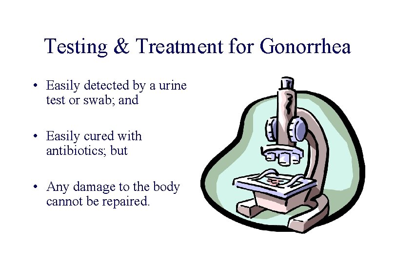 STD 101 for Non-Clinicians Gonorrhea Testing & Treatment for Gonorrhea • Easily detected by