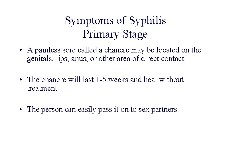 STD 101 for Non-Clinicians Symptoms of Syphilis Primary Stage • A painless sore called