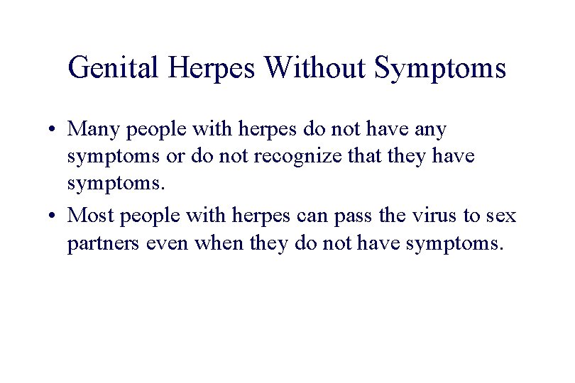 STD 101 for Non-Clinicians Herpes Genital Herpes Without Symptoms • Many people with herpes