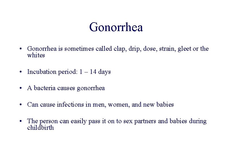 STD 101 for Non-Clinicians Gonorrhea • Gonorrhea is sometimes called clap, drip, dose, strain,