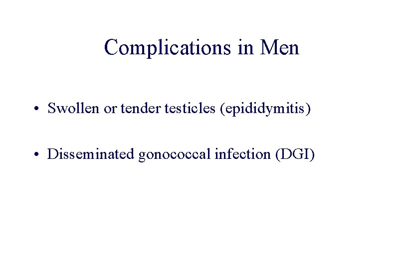 STD 101 for Non-Clinicians Complications in Men • Swollen or tender testicles (epididymitis) •
