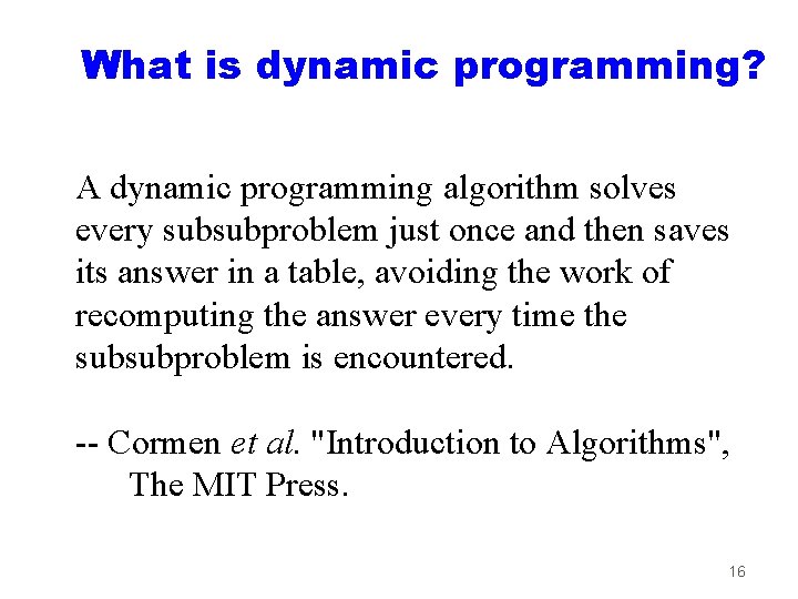 What is dynamic programming? A dynamic programming algorithm solves every subsubproblem just once and