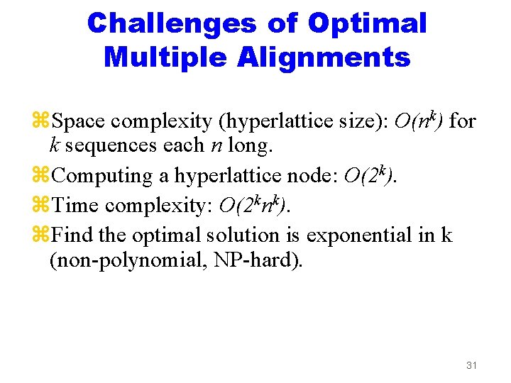 Challenges of Optimal Multiple Alignments z. Space complexity (hyperlattice size): O(nk) for k sequences