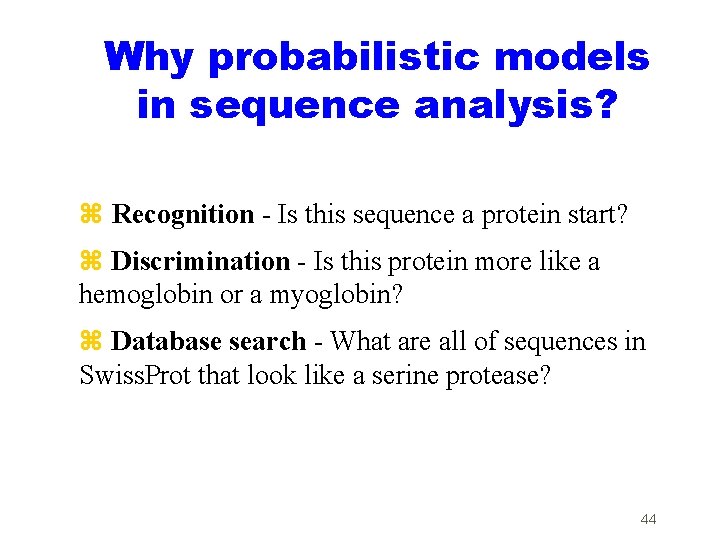 Why probabilistic models in sequence analysis? z Recognition - Is this sequence a protein