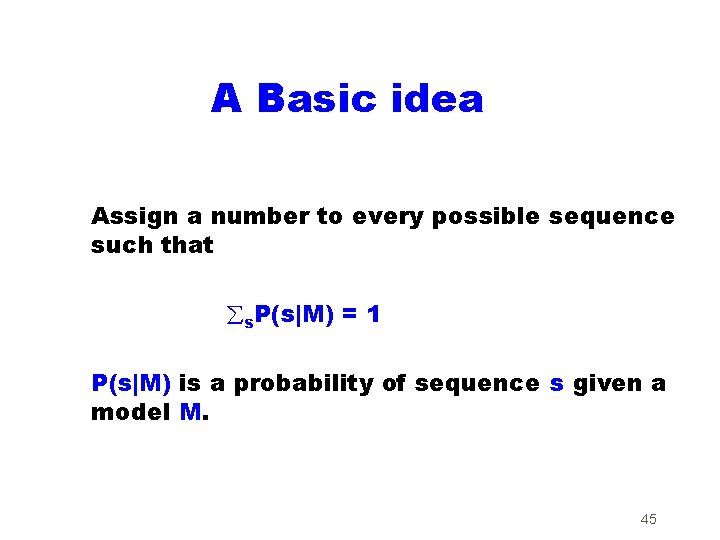 A Basic idea Assign a number to every possible sequence such that s. P(s|M)