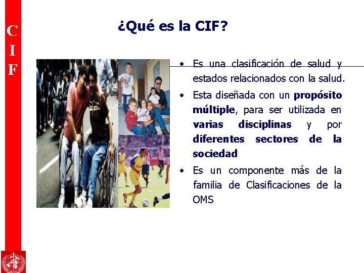 C I F ¿Qué es la CIF? • Es una clasificación de salud y