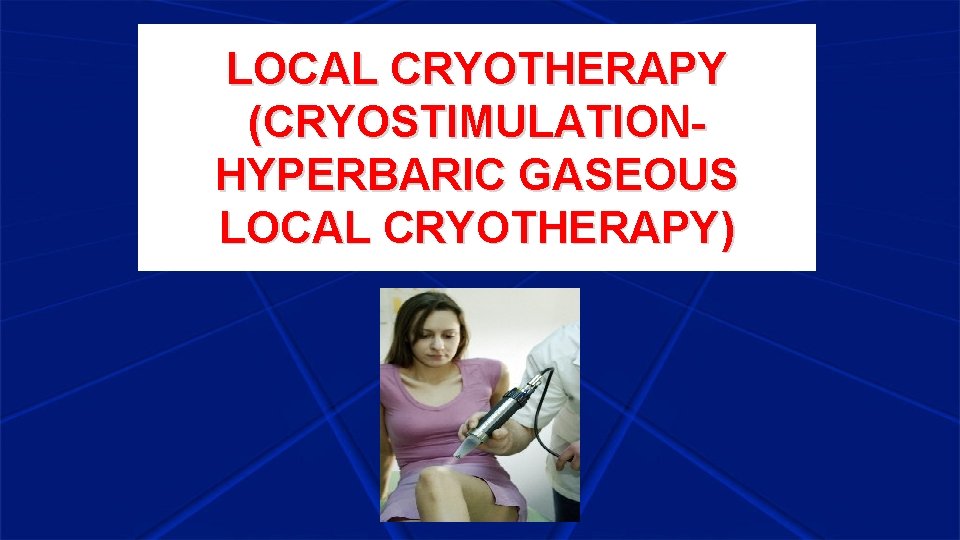 LOCAL CRYOTHERAPY (CRYOSTIMULATIONHYPERBARIC GASEOUS LOCAL CRYOTHERAPY) 