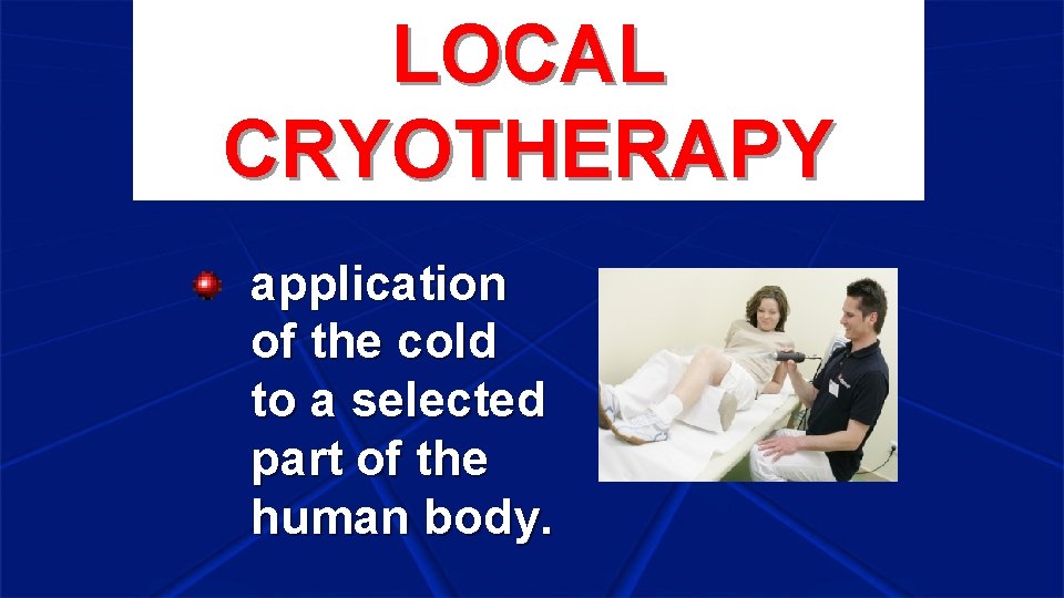 LOCAL CRYOTHERAPY application of the cold to a selected part of the human body.