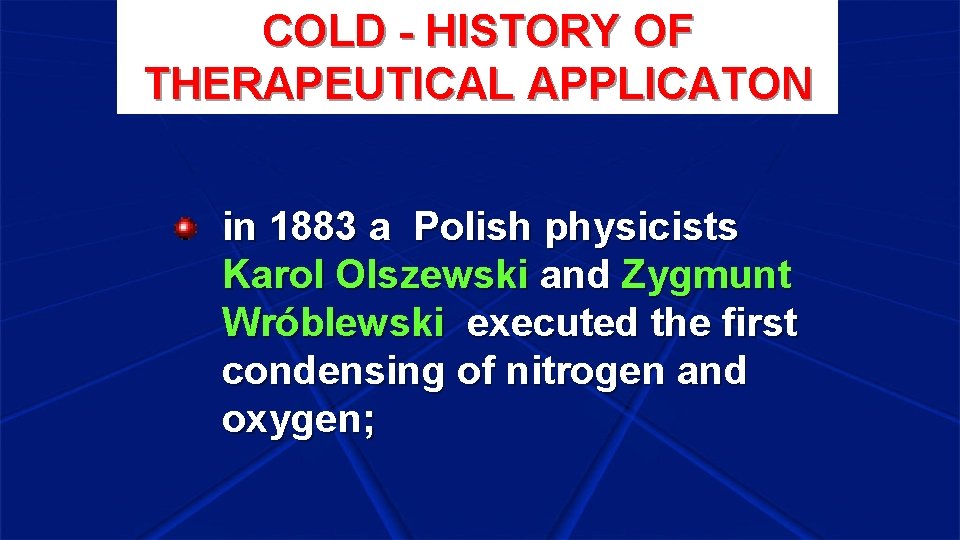 COLD - HISTORY OF THERAPEUTICAL APPLICATON in 1883 a Polish physicists Karol Olszewski and
