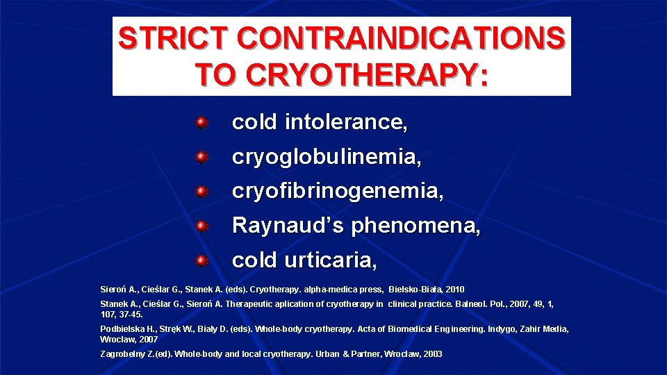 STRICT CONTRAINDICATIONS TO CRYOTHERAPY: cold intolerance, cryoglobulinemia, cryofibrinogenemia, Raynaud’s phenomena, cold urticaria, Sieroń A.