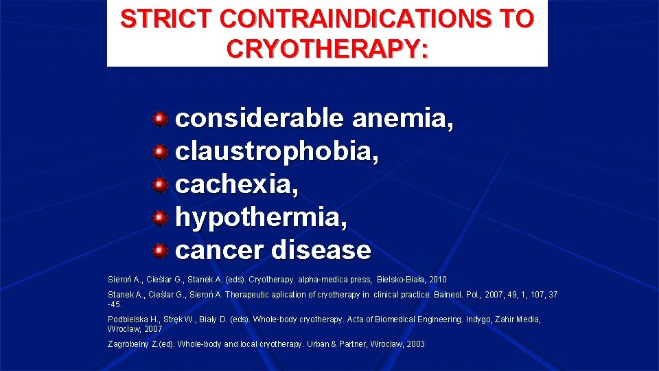 STRICT CONTRAINDICATIONS TO CRYOTHERAPY: considerable anemia, claustrophobia, cachexia, hypothermia, cancer disease Sieroń A. ,
