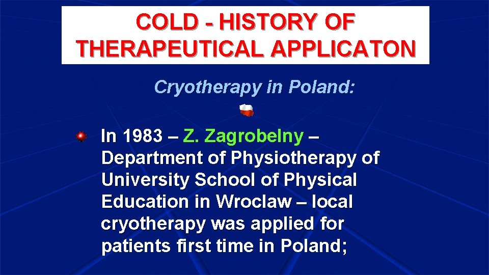 COLD - HISTORY OF THERAPEUTICAL APPLICATON Cryotherapy in Poland: In 1983 – Z. Zagrobelny