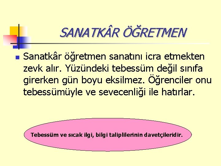 SANATK R ÖĞRETMEN n Sanatkâr öğretmen sanatını icra etmekten zevk alır. Yüzündeki tebessüm değil