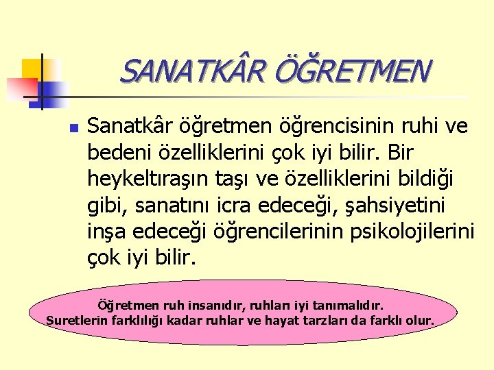 SANATK R ÖĞRETMEN n Sanatkâr öğretmen öğrencisinin ruhi ve bedeni özelliklerini çok iyi bilir.