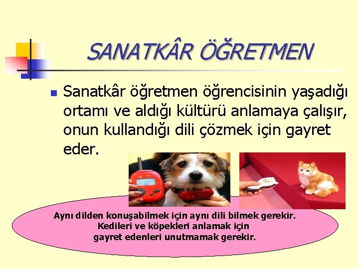 SANATK R ÖĞRETMEN n Sanatkâr öğretmen öğrencisinin yaşadığı ortamı ve aldığı kültürü anlamaya çalışır,