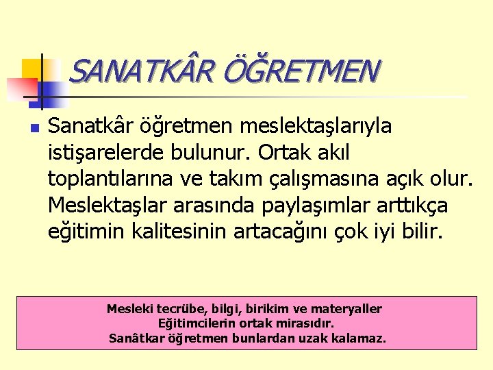 SANATK R ÖĞRETMEN n Sanatkâr öğretmen meslektaşlarıyla istişarelerde bulunur. Ortak akıl toplantılarına ve takım