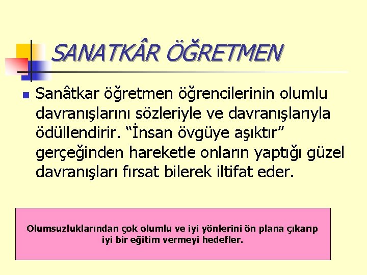 SANATK R ÖĞRETMEN n Sanâtkar öğretmen öğrencilerinin olumlu davranışlarını sözleriyle ve davranışlarıyla ödüllendirir. “İnsan