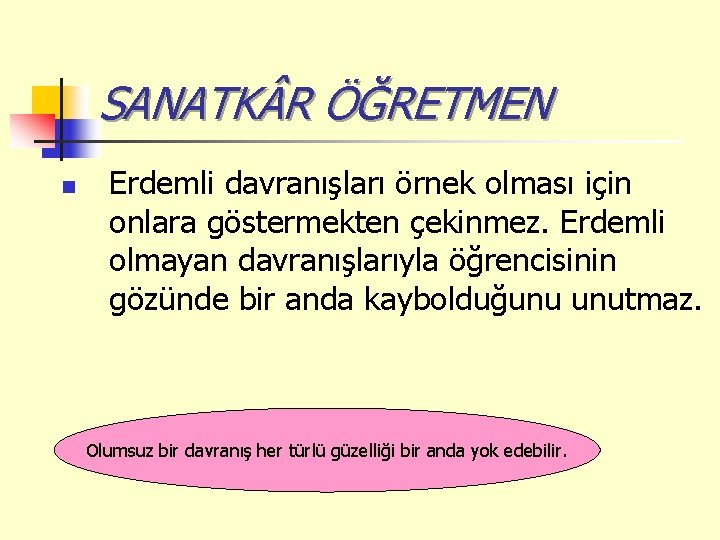 SANATK R ÖĞRETMEN n Erdemli davranışları örnek olması için onlara göstermekten çekinmez. Erdemli olmayan