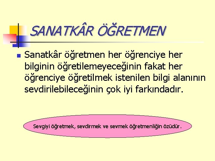 SANATK R ÖĞRETMEN n Sanatkâr öğretmen her öğrenciye her bilginin öğretilemeyeceğinin fakat her öğrenciye