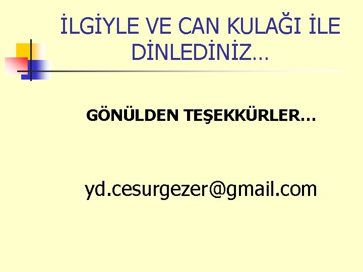 İLGİYLE VE CAN KULAĞI İLE DİNLEDİNİZ… GÖNÜLDEN TEŞEKKÜRLER… yd. cesurgezer@gmail. com 