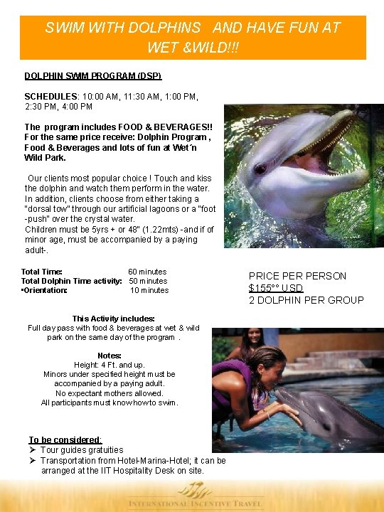 SWIM WITH DOLPHINS AND HAVE FUN AT WET &WILD!!! DOLPHIN SWIM PROGRAM (DSP) SCHEDULES: SWIM WITH DOLPHINS AND HAVE FUN AT WET &WILD!!! DOLPHIN SWIM PROGRAM (DSP) SCHEDULES: