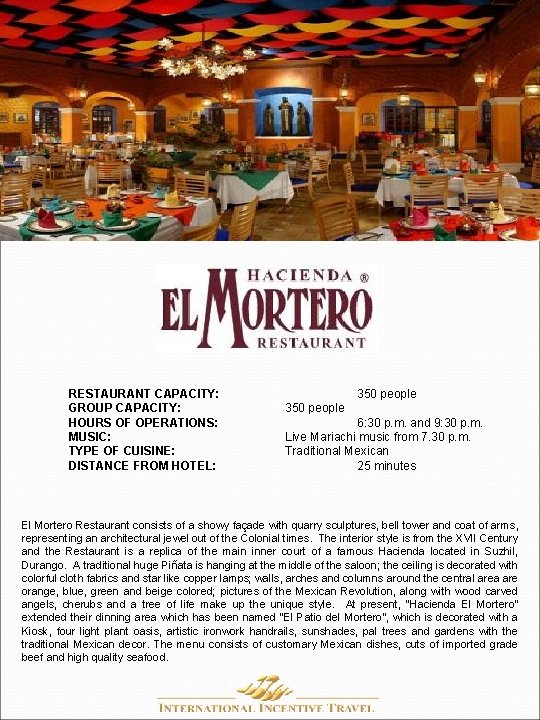 RESTAURANT CAPACITY: GROUP CAPACITY: HOURS OF OPERATIONS: MUSIC: TYPE OF CUISINE: DISTANCE FROM HOTEL: RESTAURANT CAPACITY: GROUP CAPACITY: HOURS OF OPERATIONS: MUSIC: TYPE OF CUISINE: DISTANCE FROM HOTEL: