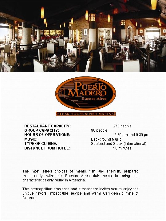 RESTAURANT CAPACITY: GROUP CAPACITY: HOURS OF OPERATIONS: MUSIC: TYPE OF CUISINE: DISTANCE FROM HOTEL: RESTAURANT CAPACITY: GROUP CAPACITY: HOURS OF OPERATIONS: MUSIC: TYPE OF CUISINE: DISTANCE FROM HOTEL: