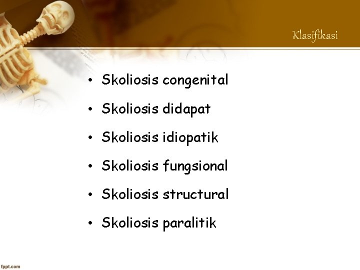 Klasifikasi • Skoliosis congenital • Skoliosis didapat • Skoliosis idiopatik • Skoliosis fungsional •