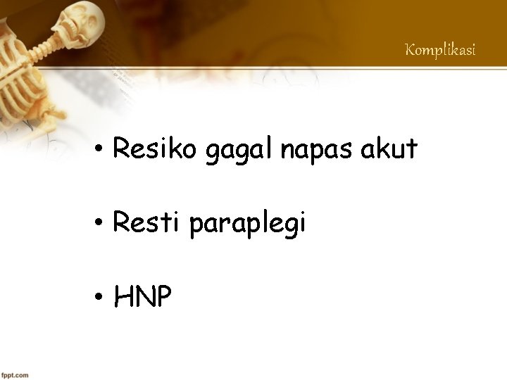 Komplikasi • Resiko gagal napas akut • Resti paraplegi • HNP 