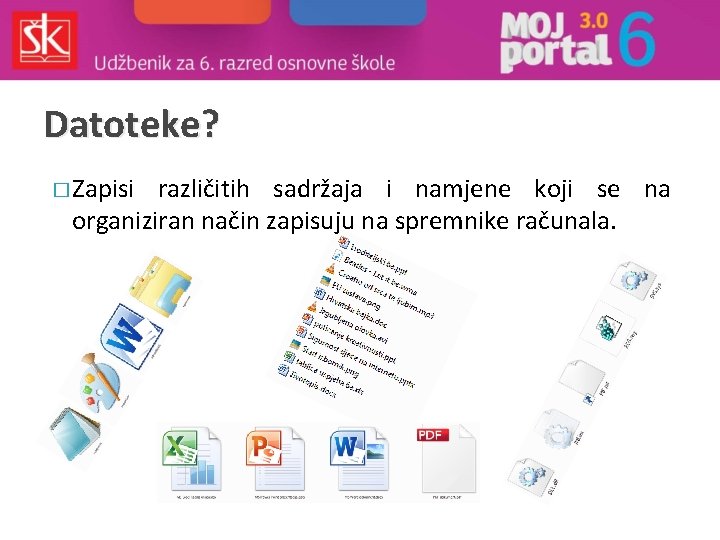 Datoteke? � Zapisi različitih sadržaja i namjene koji se na organiziran način zapisuju na