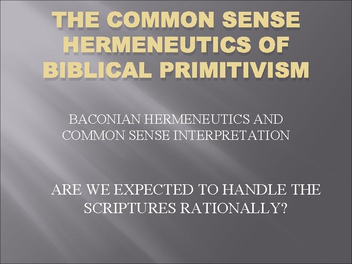 THE COMMON SENSE HERMENEUTICS OF BIBLICAL PRIMITIVISM BACONIAN HERMENEUTICS AND COMMON SENSE INTERPRETATION ARE