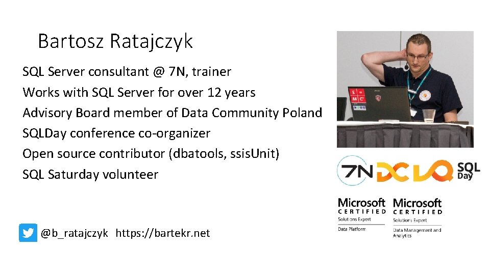 Bartosz Ratajczyk SQL Server consultant @ 7 N, trainer Works with SQL Server for
