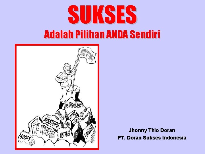 SUKSES Adalah Pilihan ANDA Sendiri Jhonny Thio Doran PT. Doran Sukses Indonesia 