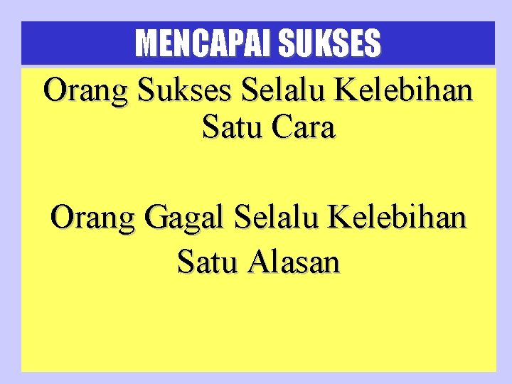 MENCAPAI SUKSES Orang Sukses Selalu Kelebihan Satu Cara Orang Gagal Selalu Kelebihan Satu Alasan