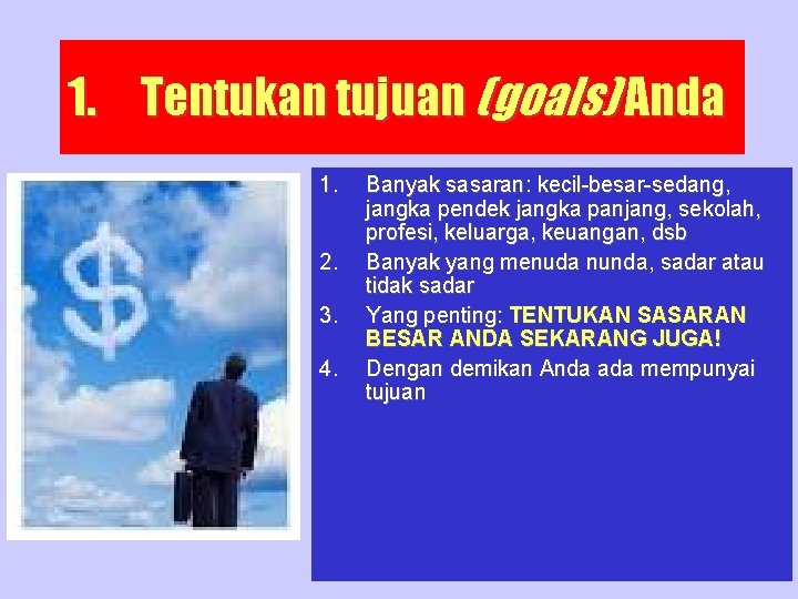 1. Tentukan tujuan (goals) Anda 1. 2. 3. 4. Banyak sasaran: kecil-besar-sedang, jangka pendek