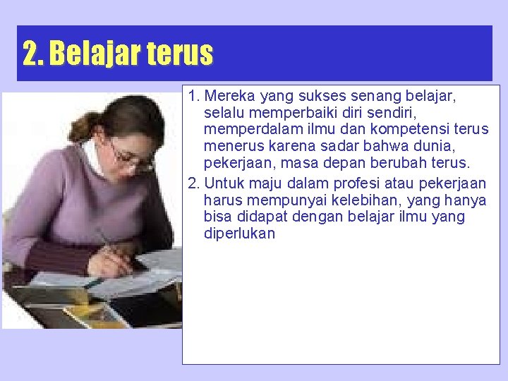 2. Belajar terus 1. Mereka yang sukses senang belajar, selalu memperbaiki diri sendiri, memperdalam