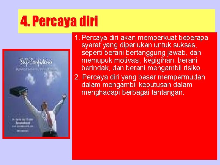 4. Percaya diri 1. Percaya diri akan memperkuat beberapa syarat yang diperlukan untuk sukses,