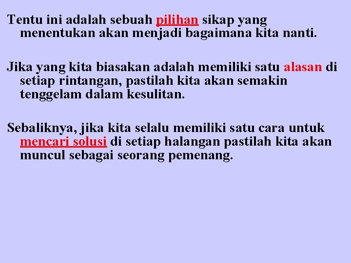 Tentu ini adalah sebuah pilihan sikap yang menentukan akan menjadi bagaimana kita nanti. Jika