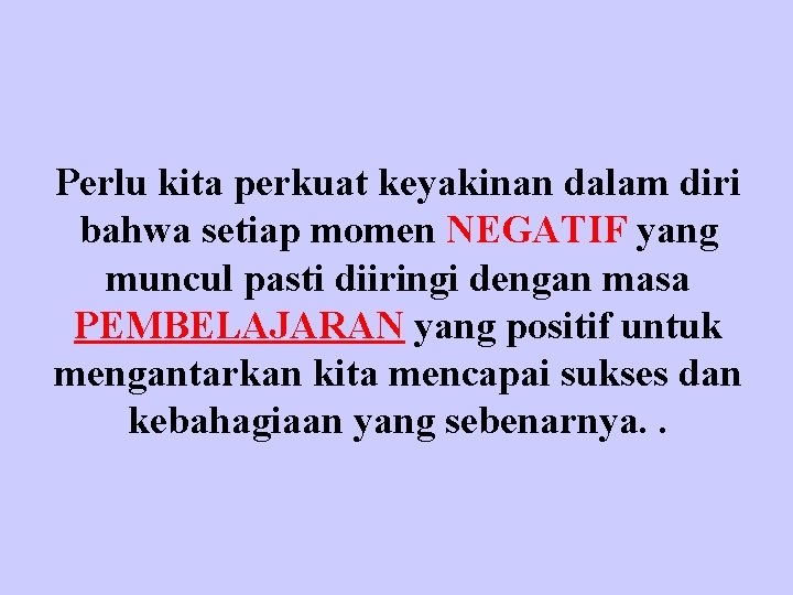 Perlu kita perkuat keyakinan dalam diri bahwa setiap momen NEGATIF yang muncul pasti diiringi