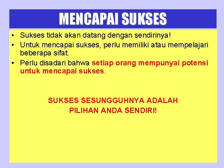 MENCAPAI SUKSES • Sukses tidak akan datang dengan sendirinya! • Untuk mencapai sukses, perlu