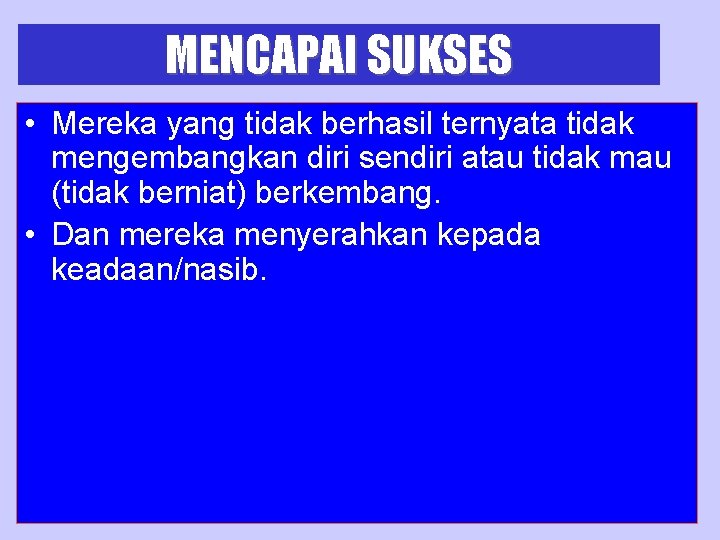 MENCAPAI SUKSES • Mereka yang tidak berhasil ternyata tidak mengembangkan diri sendiri atau tidak