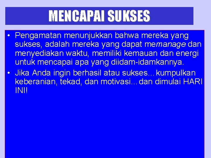MENCAPAI SUKSES • Pengamatan menunjukkan bahwa mereka yang sukses, adalah mereka yang dapat memanage