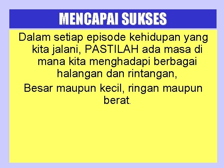 MENCAPAI SUKSES Dalam setiap episode kehidupan yang kita jalani, PASTILAH ada masa di mana