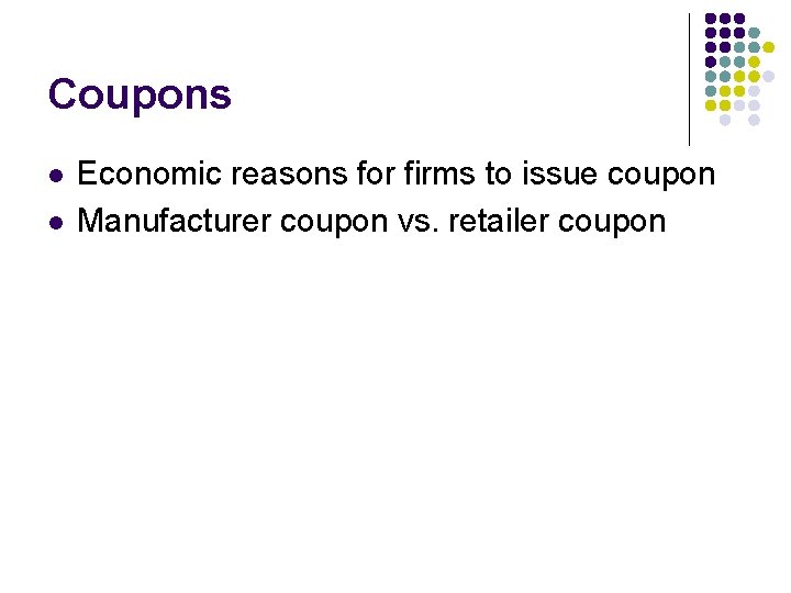 Coupons l l Economic reasons for firms to issue coupon Manufacturer coupon vs. retailer