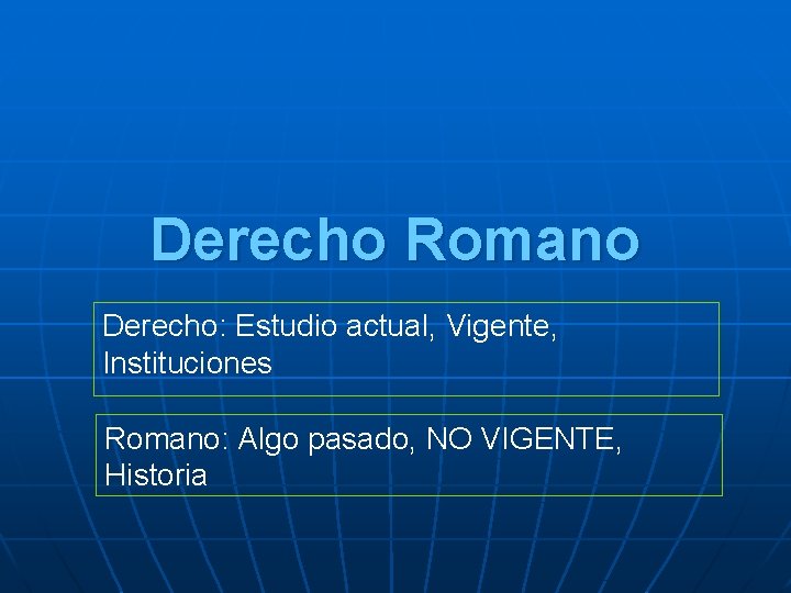 Derecho Romano Derecho: Estudio actual, Vigente, Instituciones Romano: Algo pasado, NO VIGENTE, Historia 