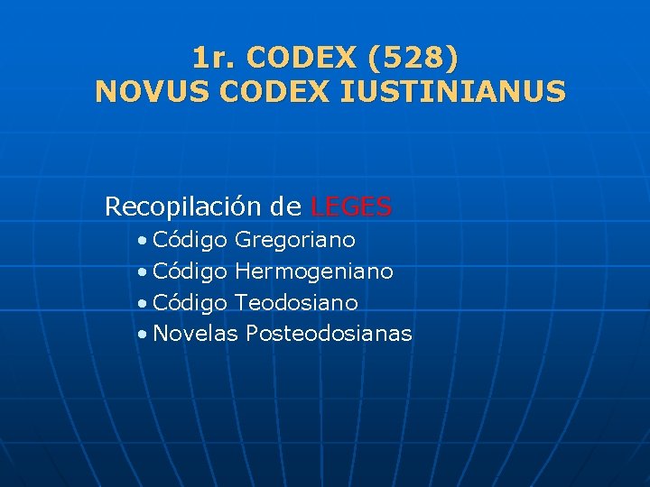 1 r. CODEX (528) NOVUS CODEX IUSTINIANUS Recopilación de LEGES • Código Gregoriano •