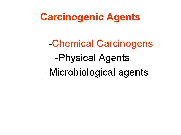 Carcinogenic Agents -Chemical Carcinogens -Physical Agents -Microbiological agents 