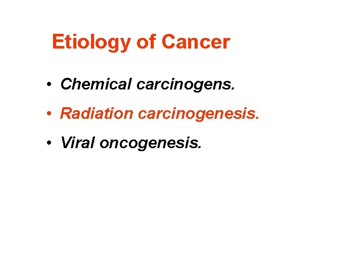 Etiology of Cancer • Chemical carcinogens. • Radiation carcinogenesis. • Viral oncogenesis. 